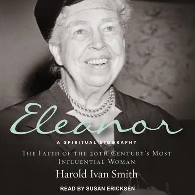 Eleanor: A Spiritual Biography: The Faith of the 20th Century's Most Influential Woman Audibook, by Harold Ivan Smith