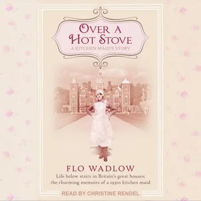 Over a Hot Stove: A Kitchen Maid's Story Audibook, by Flo Wadlow