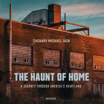 The Haunt of Home: A Journey through America’s Heartland Audibook, by Zachary Michael Jack