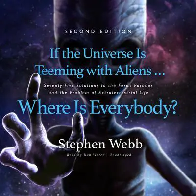 If the Universe Is Teeming with Aliens … Where Is Everybody? Second Edition: Seventy-Five Solutions to the Fermi Paradox and the Problem of Extraterrestrial Life  Audibook, by Stephen Webb