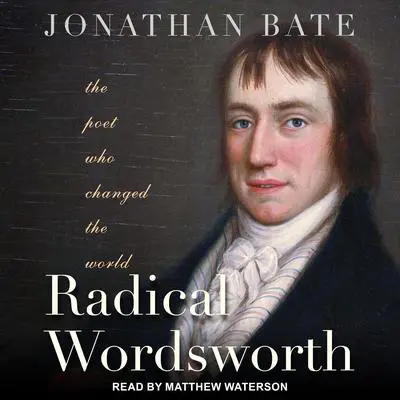 Radical Wordsworth: The Poet Who Changed the World Audibook, by Jonathan Bate