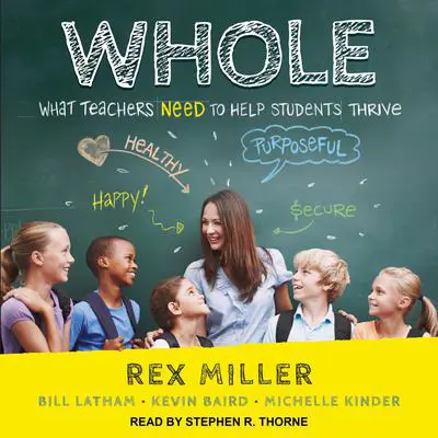 WHOLE: What Teachers Need to Help Students Thrive Audibook, by Rex Miller