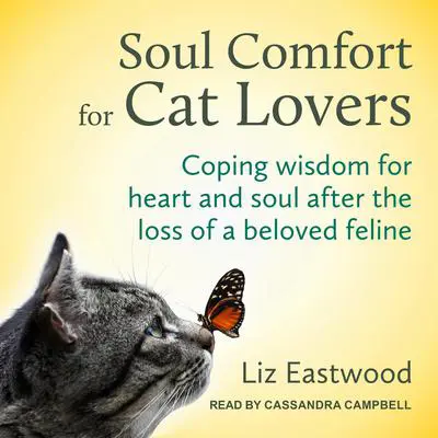 Soul Comfort for Cat Lovers: Coping Wisdom for Heart and Soul After the Loss of a Beloved Feline Audibook, by Liz Eastwood