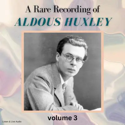 A Rare Recording of Aldous Huxley Volume 3 Audibook, by Aldous Huxley