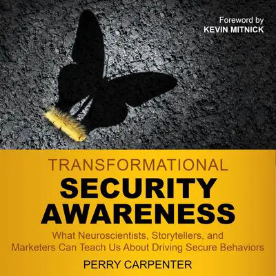 Transformational Security Awareness: What Neuroscientists, Storytellers, and Marketers Can Teach Us About Driving Secure Behaviors Audibook, by Perry Carpenter