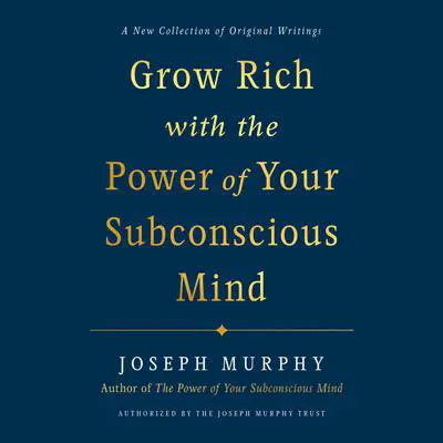 Grow Rich with the Power of Your Subconscious Mind Audibook, by Joseph Murphy