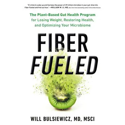 Fiber Fueled: The Plant-Based Gut Health Program for Losing Weight, Restoring Your Health, andOptimizing Your Microbiome Audibook, by Will Bulsiewicz