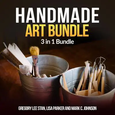 Handmade Art Bundle: 3 in 1 Bundle, Handmade, Bottle Art, Whetstone Audibook, by Gregory Lee Stan