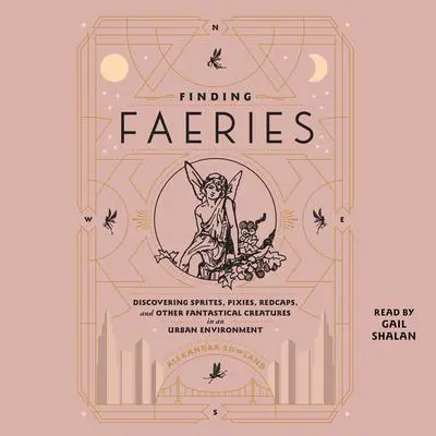 Finding Faeries: Discovering Sprites, Pixies, Redcaps, and Other Fantastical Creatures in an Urban Environment Audibook, by Alexandra Rowland