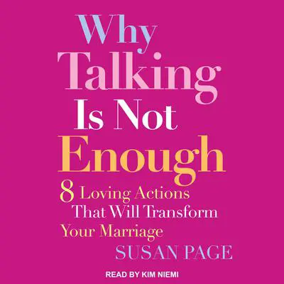Why Talking Is Not Enough: Eight Loving Actions That Will Transform Your Marriage Audibook, by Susan Page