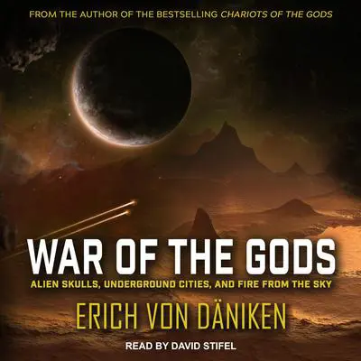 War of the Gods: Alien Skulls, Underground Cities, and Fire from the Sky Audibook, by Erich von Däniken