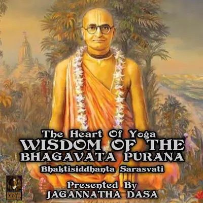 The Heart Of Yoga Wisdom From The Bhagavata Purana Audibook, by Bhaktisiddhanta Sarasvati
