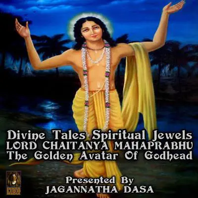 Divine Tales Spiritual Jewels - Lord Chaitanya mahaprabhu The Golden Avatar Of Godhead Audibook, by unknown