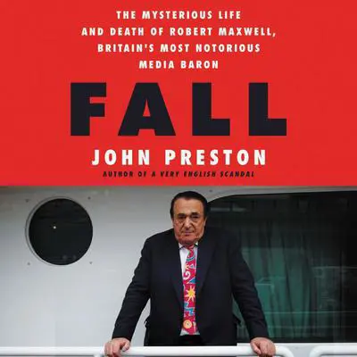 Fall: The Mysterious Life and Death of Robert Maxwell, Britain's Most Notorious Media Baron Audibook, by John Preston
