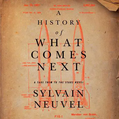 A History of What Comes Next: A Take Them to the Stars Novel Audibook, by Sylvain Neuvel