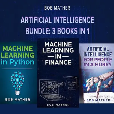 Artificial Intelligence Bundle: 3 Books in 1 Audibook, by Bob Mather