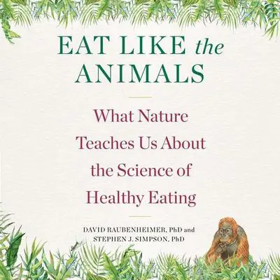 Eat Like The Animals: What Nature Teaches Us About the Science of Healthy Eating Audibook, by David Raubenheimer