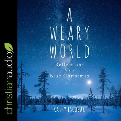 A Weary World: Reflections for a Blue Christmas Audibook, by Kathy Escobar