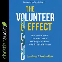 The Volunteer Effect: How Your Church Can Find, Train, and Keep Volunteers Who Make a Difference Audibook, by Jason Young