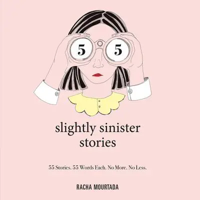 55 Slightly Sinister Stories: 55 Stories. 55 Words Each. No More. No Less. Audibook, by Racha Mourtada