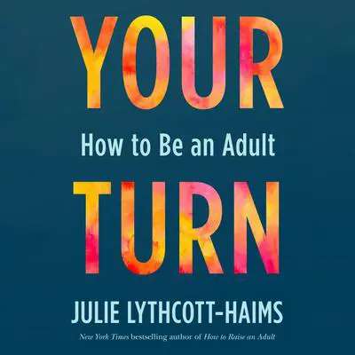 Your Turn: How to Be an Adult Audibook, by Julie Lythcott-Haims