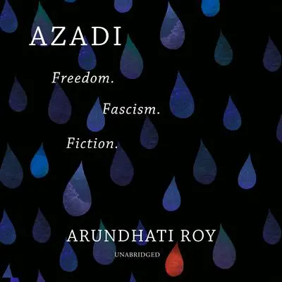 Azadi: Freedom. Fascism. Fiction. Audibook, by Arundhati Roy