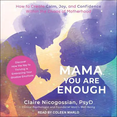 Mama, You Are Enough: How to Create Calm, Joy, and Confidence Within the Chaos of Motherhood Audibook, by Claire Nicogossian