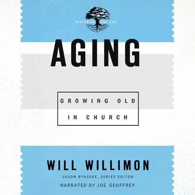 Aging: Growing Old in Church Audibook, by Will Willimon