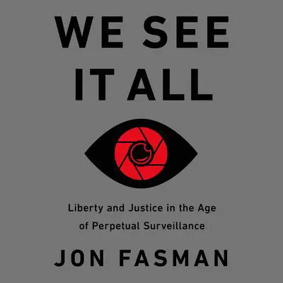 We See It All: Liberty and Justice in an Age of Perpetual Surveillance Audibook, by Jon Fasman