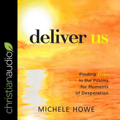Deliver Us: Finding Hope in the Psalms for Moments of Desperation Audibook, by Michele Howe