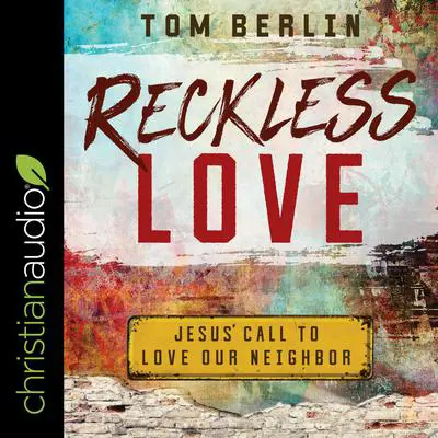 Reckless Love: Jesus' Call to Love Our Neighbor Audibook, by Tom Berlin