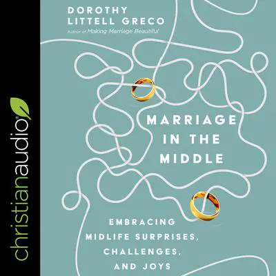 Marriage in the Middle: Embracing Midlife Surprises, Challenges, and Joys Audibook, by Dorothy Littell Greco