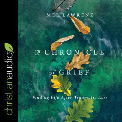 A Chronicle of Grief: Finding Life After Traumatic Loss Audibook, by Mel Lawrenz