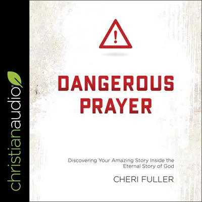 DANGEROUS PRAYER: Discovering Your Amazing Story Inside the Eternal Story of God Audibook, by Cheri Fuller