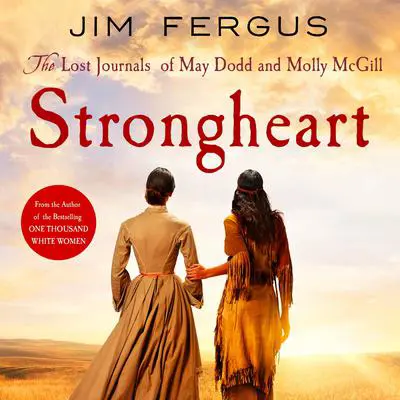 Strongheart: The Lost Journals of May Dodd and Molly McGill Audibook, by Jim Fergus