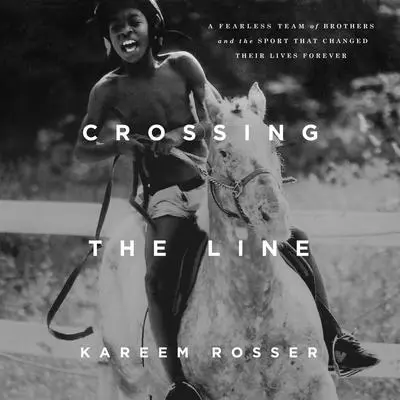 Crossing the Line: A Fearless Team of Brothers and the Sport That Changed Their Lives Forever Audibook, by Kareem Rosser