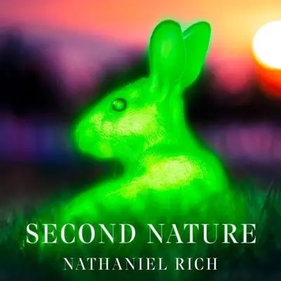 Second Nature: Scenes from a World Remade Audibook, by Nathaniel Rich