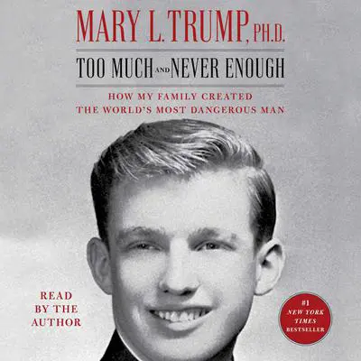 Too Much and Never Enough: How My Family Created the World's Most Dangerous Man Audibook, by Mary L. Trump