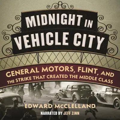 Midnight in Vehicle City: General Motors, Flint, and the Strike That Created the Middle Class Audibook, by Edward McClelland