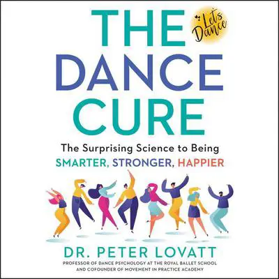 The Dance Cure: The Surprising Science to Being Smarter, Stronger, Happier Audibook, by Peter Lovatt