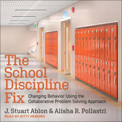 The School Discipline Fix: Changing Behavior Using the Collaborative Problem Solving Approach Audibook, by J. Stuart Ablon
