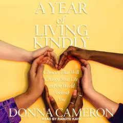 A Year of Living Kindly: Choices That Will Change Your Life and the World Around You Audibook, by Donna Cameron