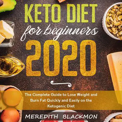 Keto Diet for Beginners 2020: The Complete Guide to Lose Weight and Burn Fat Quickly and Easily on the Ketogenic Diet Audibook, by Meredith Blackmon