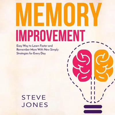 Memory Improvement: Easy Way to Learn Faster and Remember More with New Simply Strategies for Every Day Audibook, by Steve Jones