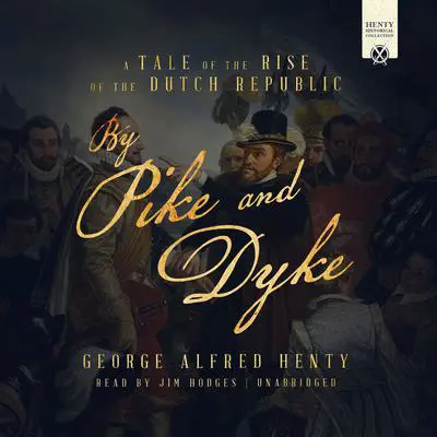 By Pike and Dyke: A Tale of the Rise of the Dutch Republic Audibook, by G. A. Henty
