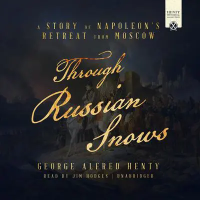 Through Russian Snows: A Story of Napoleon’s Retreat from Moscow Audibook, by G. A. Henty