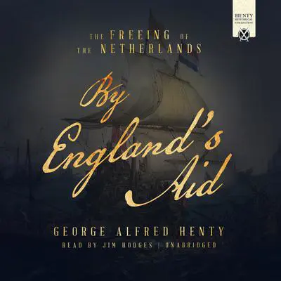 By England’s Aid: The Freeing of the Netherlands Audibook, by G. A. Henty