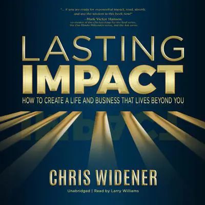 Lasting Impact: How to Create a Life and Business that Lives Beyond You Audibook, by Chris Widener
