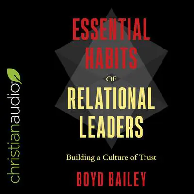 Essential Habits of Relational Leaders: Building a Culture of Trust Audibook, by Boyd Bailey