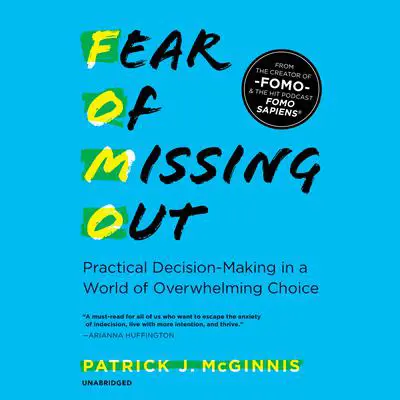 Fear of Missing Out: Practical Decision-Making in a World of Overwhelming Choice Audibook, by Patrick J. McGinnis